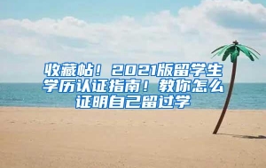 收藏帖！2021版留学生学历认证指南！教你怎么证明自己留过学