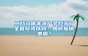 二档社保非深户孕妇买了生育险可以吗？如何报销费用？