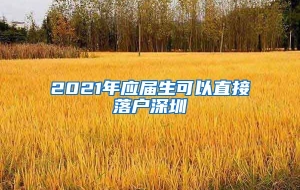 2021年应届生可以直接落户深圳