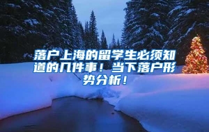 落户上海的留学生必须知道的几件事！当下落户形势分析！