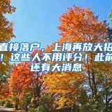 直接落户，上海再放大招！这些人不用评分！此前还有大消息