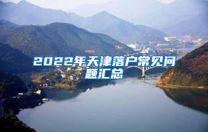 2022年天津落户常见问题汇总